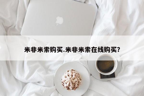 米非司酮网上药店微信米非米索购买.米非米索在线购买？