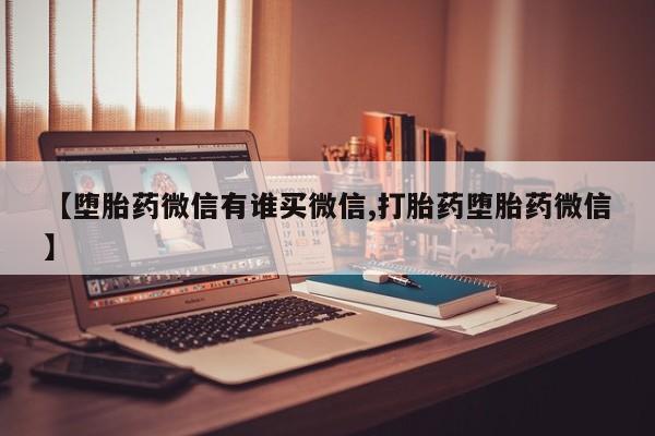 米非司酮网上药店微信【堕胎药微信有谁买微信,打胎药堕胎药微信】