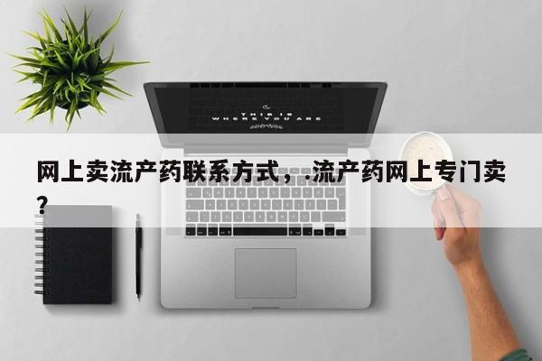 米非司酮网上药店微信网上卖流产药联系方式，.流产药网上专门卖？