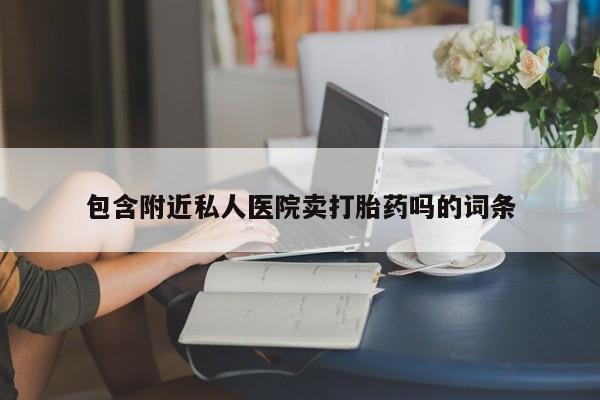米非司酮网上药店微信包含附近私人医院卖打胎药吗的词条